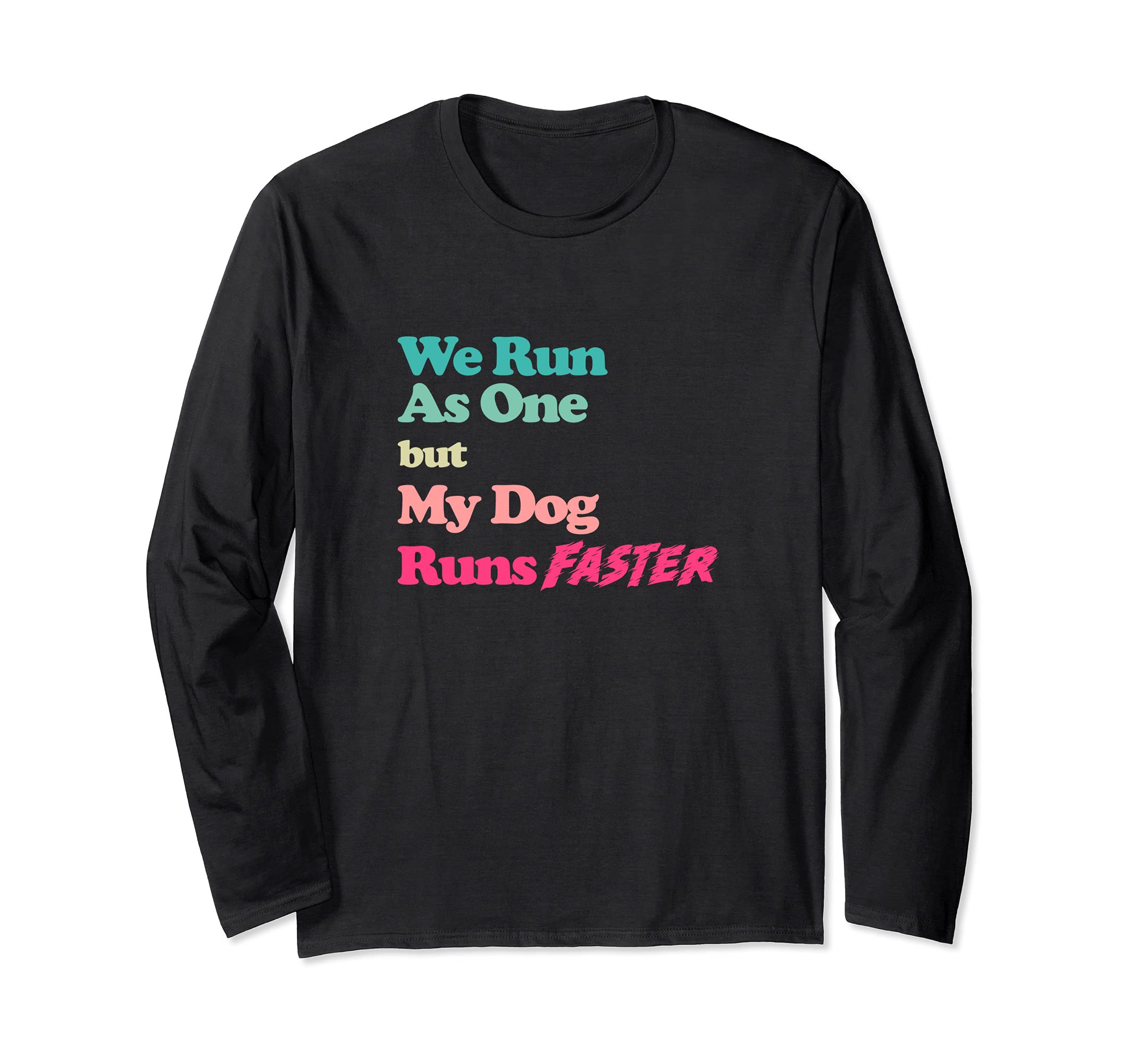 Dog Agility Shirt - We run as one but my dog runs faster Long Sleeve T-Shirt
