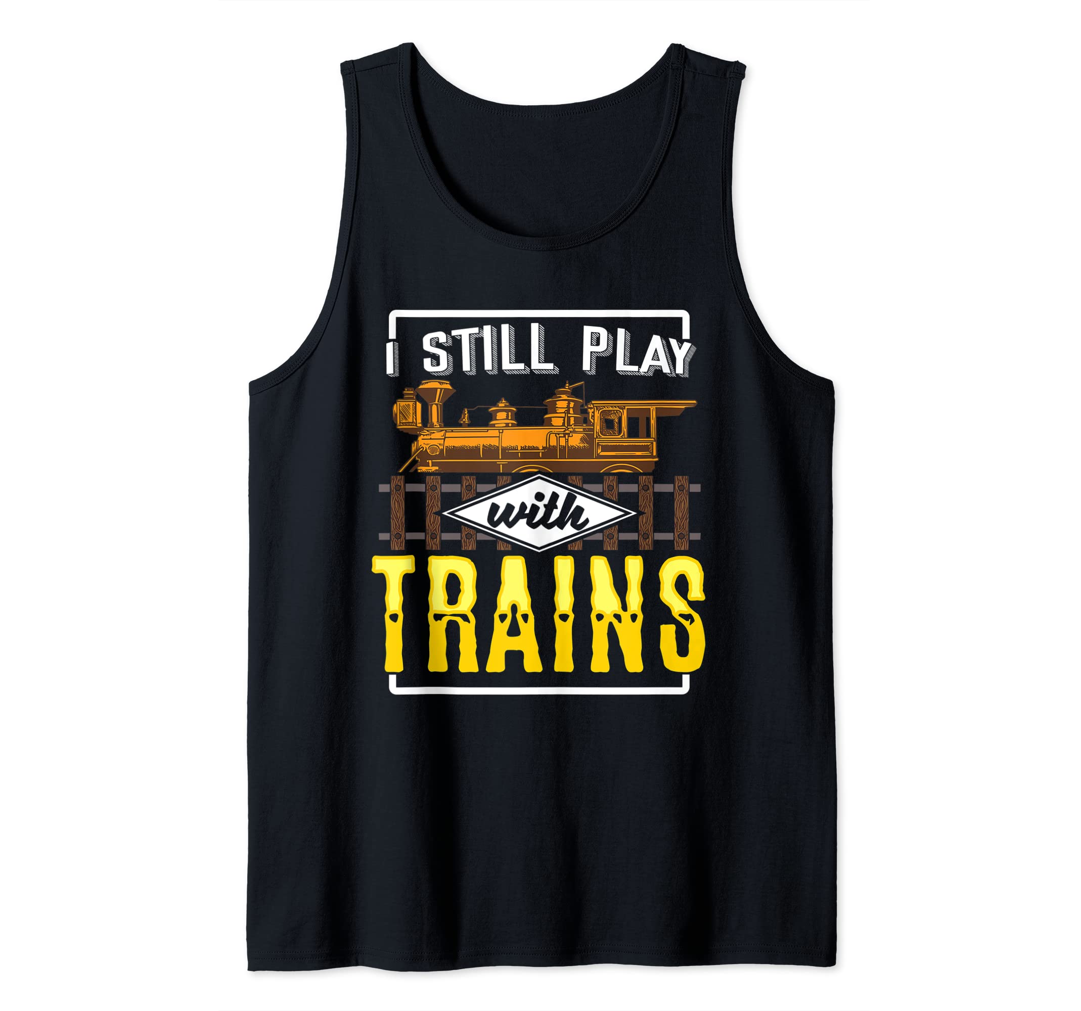 I Still Play With Model Trains Railway Gift for Railfan Tank Top