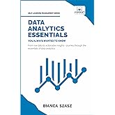 Data Analytics Essentials You Always Wanted To Know : A Practical Guide to Data Analysis Tools and Techniques, Big Data, and Real-World Application for Beginners