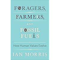 Foragers, Farmers, and Fossil Fuels: How Human Values Evolve (The University Center for Human Values Series, 41)