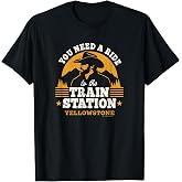 Yellowstone - You Need a Ride to the Train Station T-Shirt