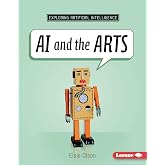 AI and the Arts (Exploring Artificial Intelligence)
