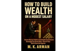 How to Build Wealth on a Modest Salary: Smart Money Habits and Simple Investment Strategies to Grow Rich — Even If You Don’t 
