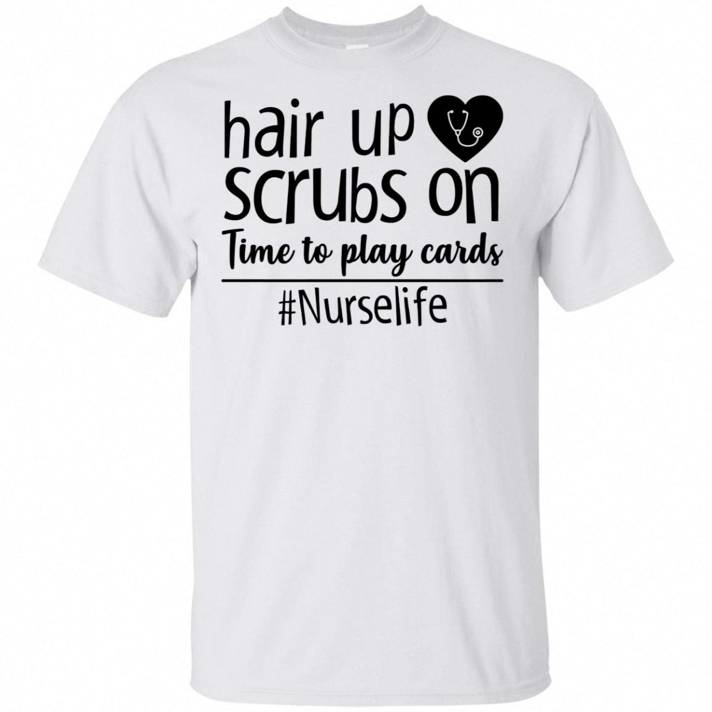 Nurse Hair Up Scrubs On Time To Play Cards Nurselife For , , , Sweatshir T Shirt