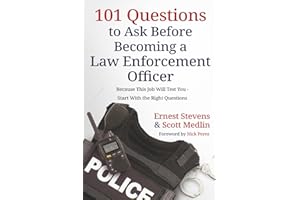 101 Questions to Ask Before Becoming a Law Enforcement Officer: Because This Job Will Test You - Start With the Right Questio