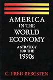 America in the World Economy : A Strategy for the 1990s, Bergsten, C. Fred, 088132082X