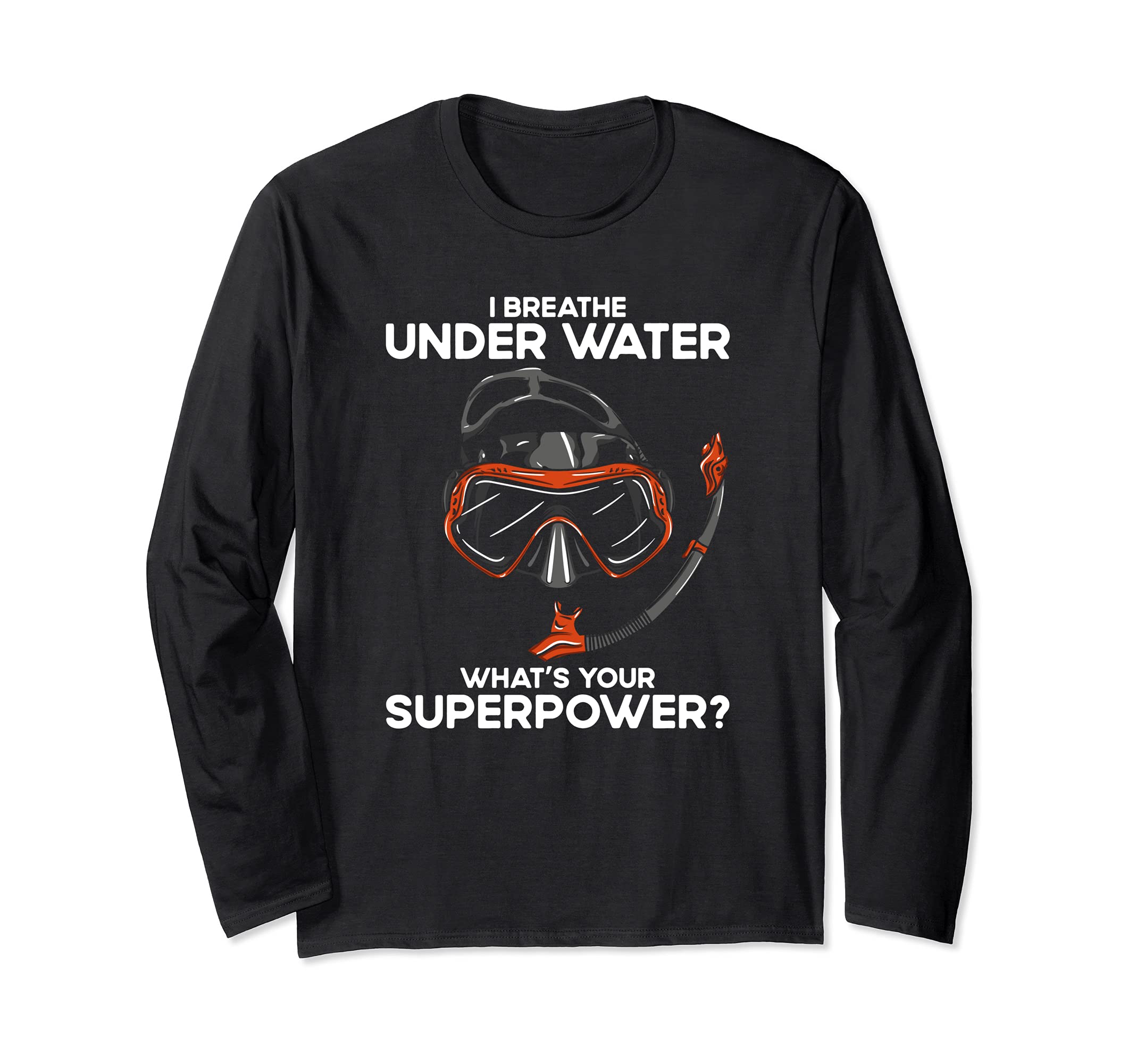 I Breathe Underwater What Is Your Superpower? Scuba Diving Long Sleeve T-Shirt