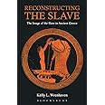 Reconstructing the Slave: The Image of the Slave in Ancient Greece