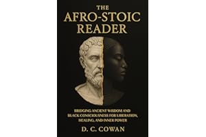 The Afro-Stoic Reader: Bridging Ancient Wisdom and Black Consciousness for Liberation, Healing, and Inner Power (Ancestral Wi