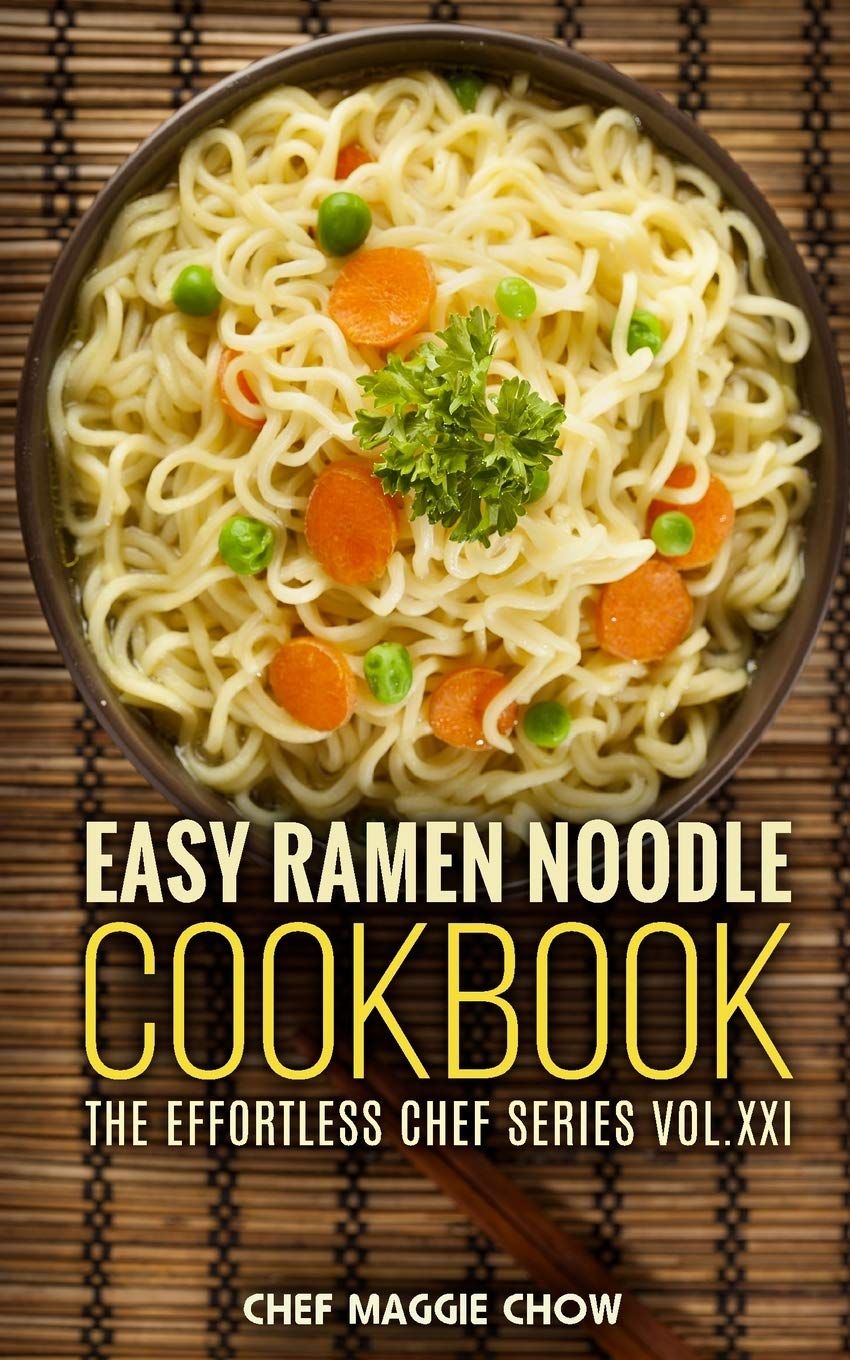 Easy Ramen Noodle Cookbook The Effortless Chef Series Volume 21 Maggie Chow Chef 9781516820511 Amazon Com Books