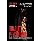 Jihadist Psychopath: How He Is Charming, Seducing, and Devouring Us