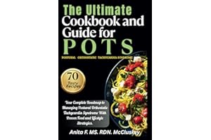 The Ultimate Cookbook and Guide for POTS: Your Complete Remedy to Managing Postural Orthostatic Tachycardia Syndrome With Pro