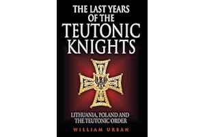 The Last Years of the Teutonic Knights: Lithuania, Poland and the Teutonic Order