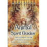 Animal Spirit Guides: The Ultimate Guide to Power Animals in Shamanism, Shamanic Totems, Animal Magic, and Medicine (Connecting with Spirit Guides)