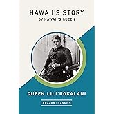 Hawaii's Story by Hawaii's Queen (AmazonClassics Edition)