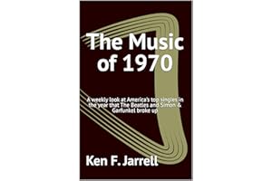 The Music of 1970: A weekly look at America's top singles in the year that The Beatles and Simon & Garfunkel broke up (The Mu
