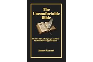 The Uncomfortable Bible: What the Bible Actually says, and What You Were Never Supposed to Notice.
