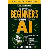 The AI Workshop: The Complete Beginner's Guide to AI: Your A-Z Guide to Mastering Artificial Intelligence for Life, Work, and Business&mdash;No Coding Required (THE AI WORKSHOP by Milo Foster)