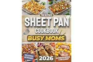 The Ultimate Sheet Pan Cookbook for Busy Moms: Low-Effort Dinners for Picky Eaters, Wild Nights, and No-Spoon-Left Moms — Fast, Family-Loved, Reheat-Ready, with Just a 5-Minute Cleanup