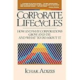 Corporate Lifecycles: How and Why Corporations Grow and Die and What to Do About It