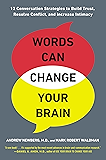 Words Can Change Your Brain: 12 Conversation Strategies to Build Trust, Resolve Conflict, and Increase Intima cy