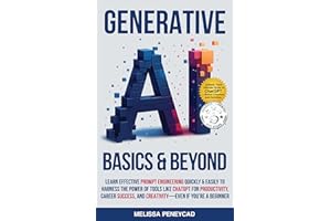 Generative AI Basics & Beyond: Learn Effective Prompt Engineering Quickly & Easily to Harness the Power of Tools Like ChatGPT