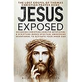 JESUS EXPOSED: The Lost Gospel of Thomas Christian Prayer Book: Decoding Christian Gnostic Mysticism: A Scripture-Based Spiritual Awakening Devotional to Activate Your Inner God (Superhuman)