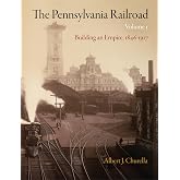 The Pennsylvania Railroad, Volume 1: Building an Empire, 1846-1917 (American Business, Politics, and Society)