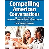 Compelling American Conversations: Questions and Quotations for Intermediate American English Language Learners