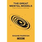 The Great Mental Models, Volume 2: Physics, Chemistry, and Biology (The Great Mental Models Series)