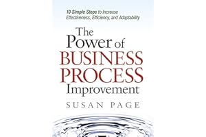 The Power of Business Process Improvement: 10 Simple Steps to Increase Effectiveness, Efficiency, and Adaptability