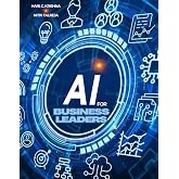 AI for Business Leaders: Navigating the Future: with Industry AI Application Use Cases