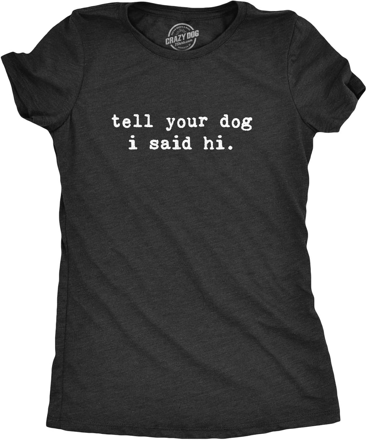 Womens Tell Your Dog I Said Hi T Shirt Funny Cool Mom Humor Pet Puppy Lover Tee