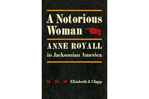 A Notorious Woman: Anne Royall in Jacksonian America
