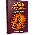 The 2026 New Year Manual: Your Complete Astrology & Numerology Guide to Success, Love, Luck and Your Brightest Year Yet. (Horoscope 2026)