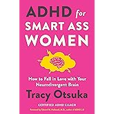 ADHD for Smart Ass Women: How to Fall in Love with Your Neurodivergent Brain
