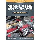 Mini-Lathe Tools and Projects for Home Machinists (Fox Chapel Publishing) Simple, Practical Designs &amp; Modifications to Extend &amp; Improve the Versatility of Your Small Metal Lathe; Over 200 Photos