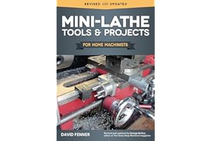 Mini-Lathe Tools and Projects for Home Machinists (Fox Chapel Publishing) Simple, Practical Designs & Modifications to Extend & Improve the Versatility of Your Small Metal Lathe; Over 200 Photos