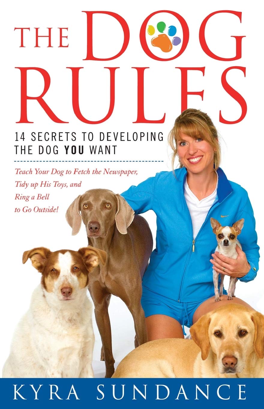 The Dog Rules 14 Secrets To Developing The Dog You Want Sundance Kyra 9781416588665 Amazon Com Books