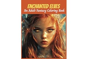 Enchanted Elves An Adult Fantasy Coloring Book: 50 Grayscale Images for Relaxation and Mindfulness (Mythical Creatures, Fantasy Animals, Dragons, and Other Imaginary Beasts)