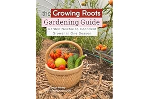 The Growing Roots Gardening Guide: Garden Newbie to Confident Grower in One Season