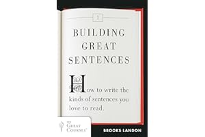 Building Great Sentences: How to Write the Kinds of Sentences You Love to Read