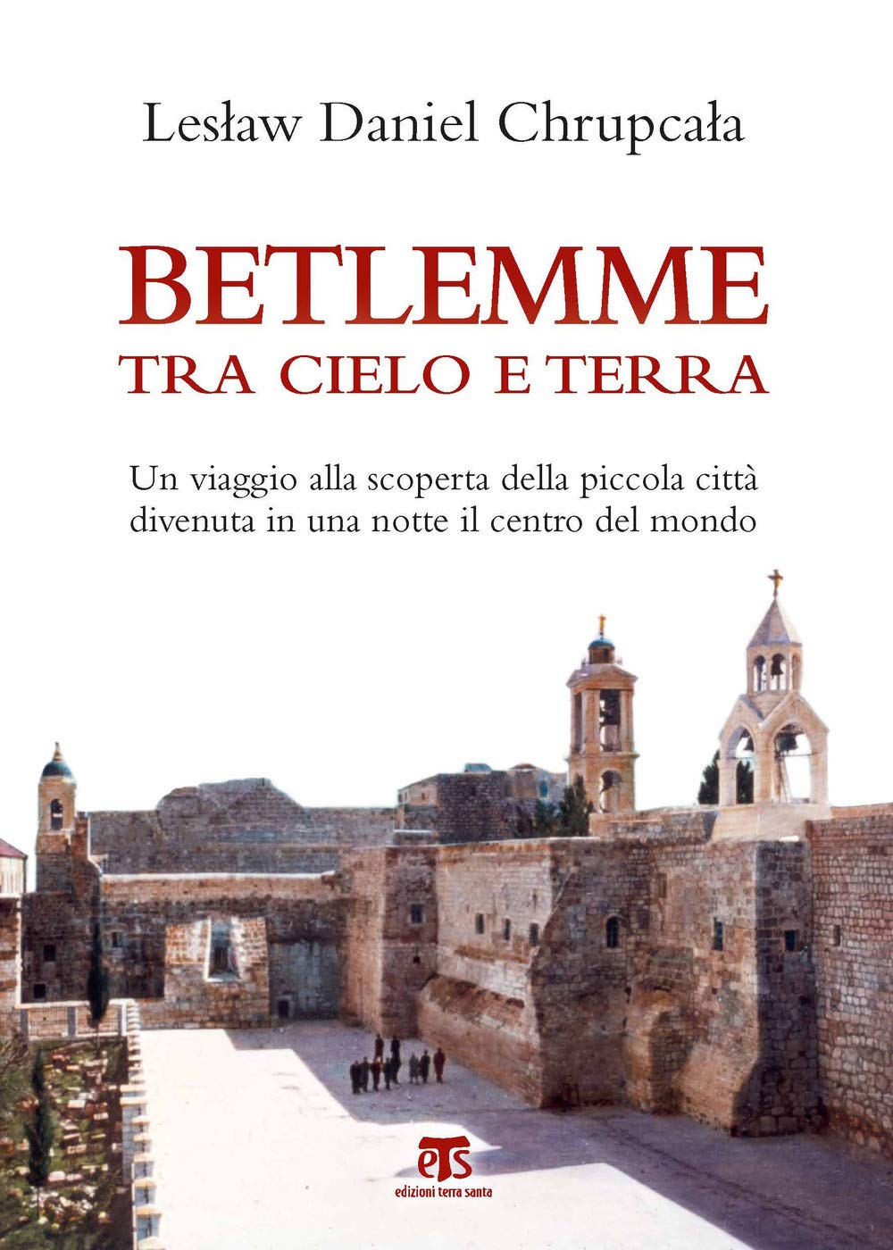 La Data Del Natale.Betlemme Tra Cielo E Terra Un Viaggio Alla Scoperta Della Piccola Citta Divenuta In Una Notte Il Centro Del Mondo Clessidre Italian Edition Chrupcala Leslaw Daniel 9788862405836 Amazon Com Books