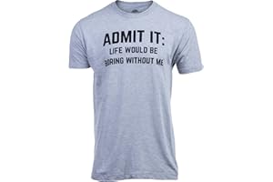 ANN ARBOR T-SHIRT CO. Admit it, Life Would be Boring Without Me | Funny Tee Shirt, Sarcastic Saying Humor Joke T-Shirt for Men Women