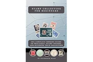 Stamp Collecting for Beginners: : A Practical Guide to Philately, Identifying Value, Rare Stamps, First Day Covers, and Build