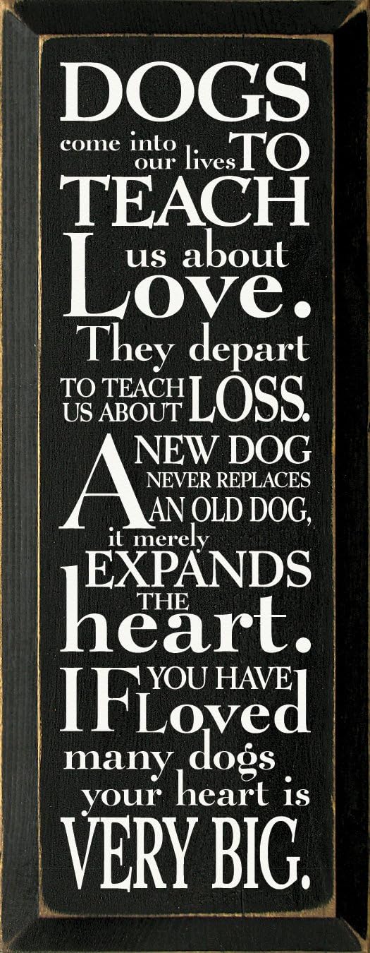 Wooden Sign: Dogs come into our lives to teach us about love. They depart to teach us about loss. A new dog never replaces an old dog, it merely expands the heart. (Black)