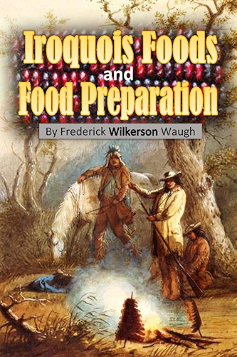 Download Iroquois Foods and Food Preparation (1916) (English Edition) PDF