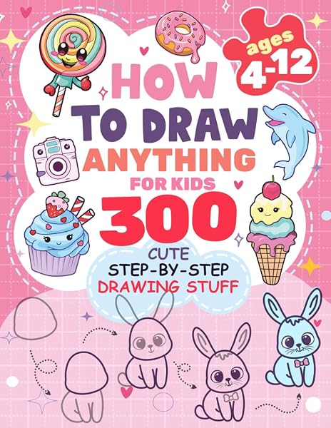 How to Draw Anything for kids: 300 Cute Step-by-Step Drawing Stuff: Amazing Food, Animals, Kawaii, Gifts and Other (How to dr