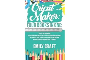 Cricut Maker: 4 Books in 1: Cricut For Beginners, Design Space & Project Ideas + Accessories And Materials. A Complete Guide To Mastering Your Cutting Machine With Illustrated And Practical Example