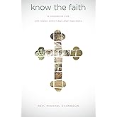 Know the Faith: A Handbook for Orthodox Christians and Inquirers